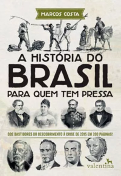 A História do Brasil para quem tem pressa: Dos bastidores do descobrimento à crise de 2015