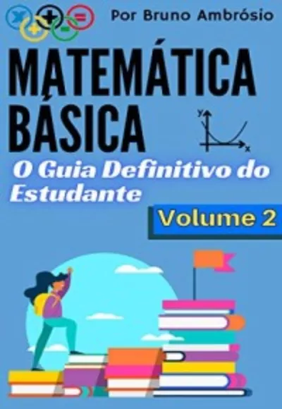 Matemática Básica: O Guia Definitivo do Estudante - Volume 2