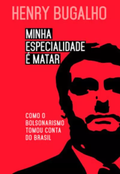 Minha Especialidade é Matar: Como o Bolsonarismo Tomou Conta do Brasil