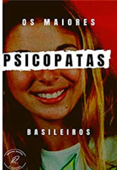Os Psicopatas brasileiros: Conheça os maiores Serial Killers do Brasil